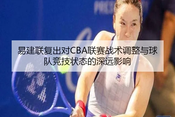 易建联复出对CBA联赛战术调整与球队竞技状态的深远影响